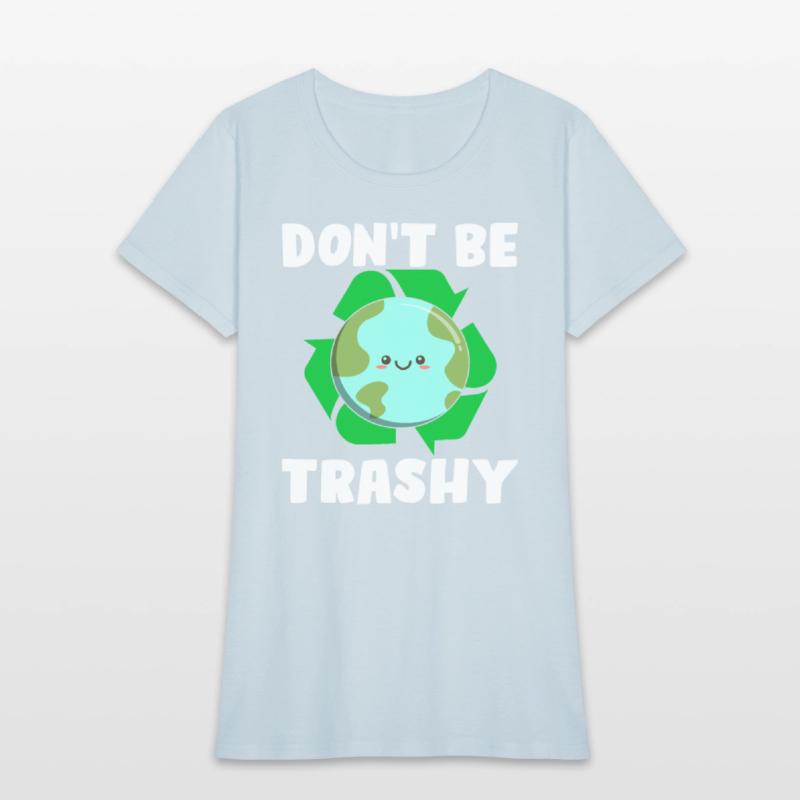 Don't Be Trashy - Earth Day Climate Change Environ
