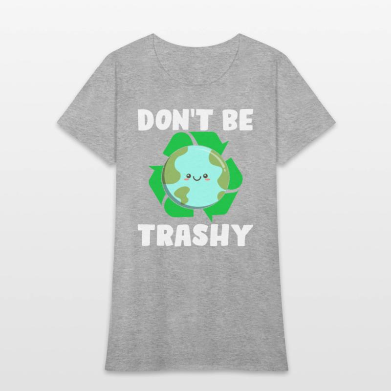 Don't Be Trashy - Earth Day Climate Change Environ