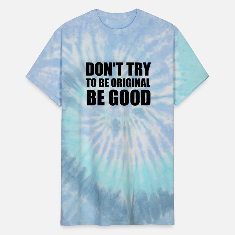 Don't try to be original be good | Cool quote