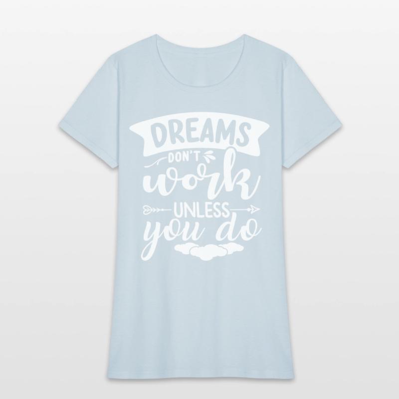 Dreams Only Come True If You Do Something For Them